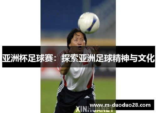 亚洲杯足球赛：探索亚洲足球精神与文化