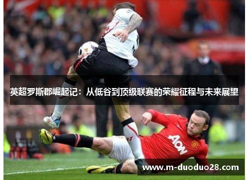 英超罗斯郡崛起记：从低谷到顶级联赛的荣耀征程与未来展望